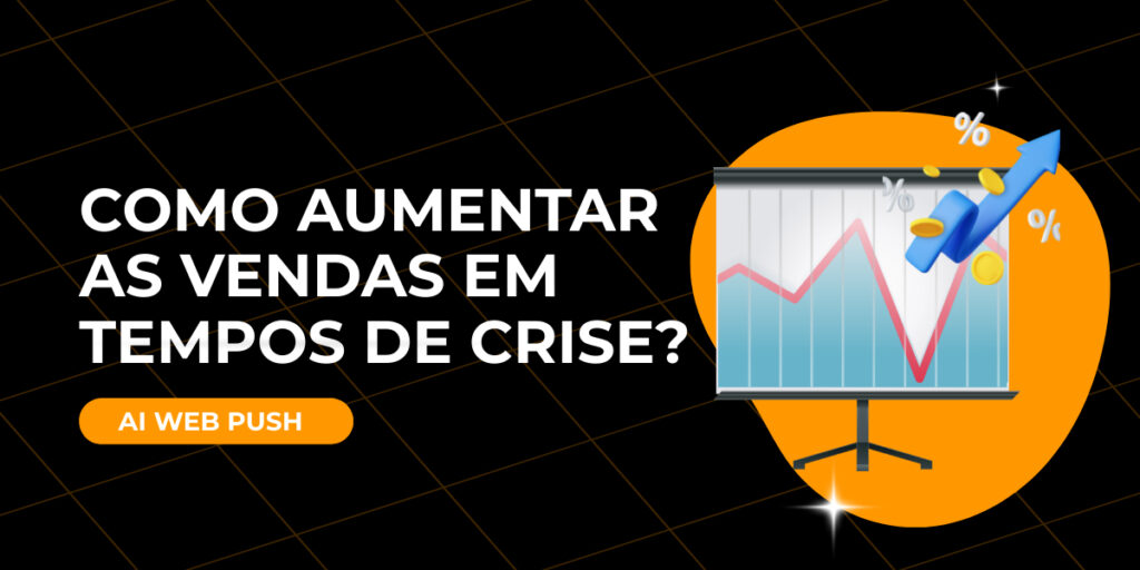 Como aumentar as vendas em tempos de crise​?